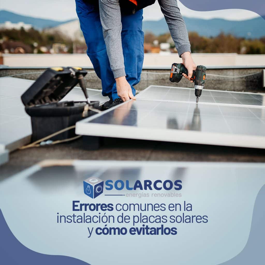 Errores comunes en la instalación de placas solares y como evitarlos